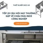 Tốp 20 câu hỏi hay thường gặp về chậu rửa inox công nghiệp